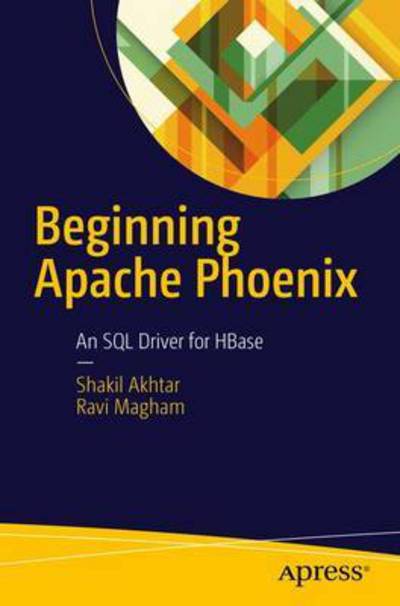 Pro Apache Phoenix: An SQL Driver for HBase - Shakil Akhtar - Books - APress - 9781484223697 - December 30, 2016
