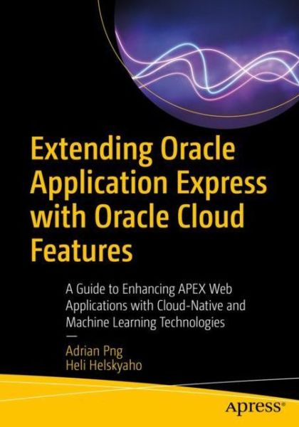 Cover for Adrian Png · Extending Oracle Application Express with Oracle Cloud Features: A Guide to Enhancing APEX Web Applications with Cloud-Native and Machine Learning Technologies (Paperback Book) [1st edition] (2022)