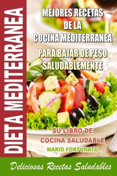 Cover for Mario Fortunato · Dieta Mediterranea - Mejores Recetas De La Cocina Mediterranea Para Bajar De Peso Saludablemente: Su Libro De Cocina Saludable - Deliciosas Recetas Sa (Paperback Book) (2013)