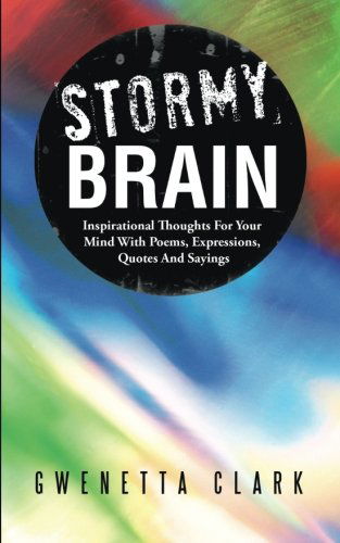 Cover for Gwenetta Clark · Stormy Brain: Inspirational Thoughts for Your Mind with Poems, Expressions, Quotes and Sayings (Paperback Book) (2013)