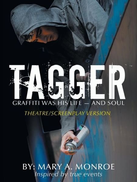 Mary a Monroe · Tagger: Graffiti Was His Life -- and Soul (Theatre / Screenplay Version) (Paperback Book) [Screenplay edition] (2014)