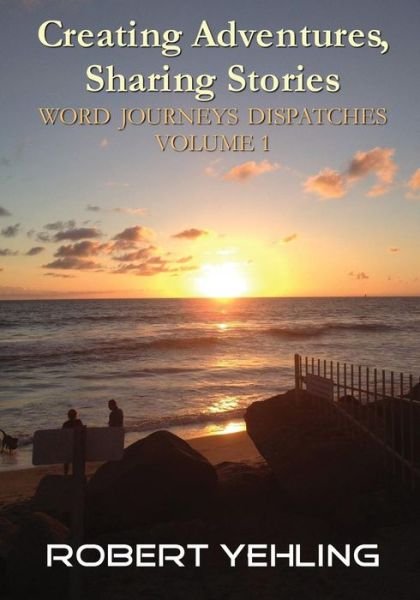 Cover for Robert Yehling · Creating Adventures, Sharing Stories (Word Journeys Dispatches) (Volume 1) (Paperback Book) (2013)