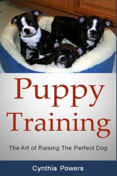 Cynthia Powers · Puppy Training: the Art of Raising the Perfect Dog (Paperback Book) (2013)
