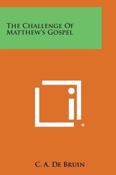 The Challenge of Matthew's Gospel - C a De Bruin - Books - Literary Licensing, LLC - 9781494024697 - October 27, 2013