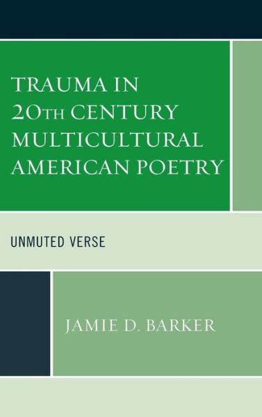 Cover for Jamie D. Barker · Trauma in 20th Century Multicultural American Poetry: Unmuted Verse - Reading Trauma and Memory (Hardcover Book) (2020)