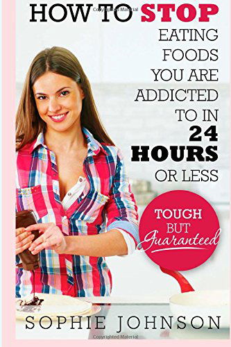 Cover for Sophie Johnson · How to Stop Eating Foods You Are Addicted to in 24 Hours or Less: Tough but Guaranteed (Paperback Book) (2014)