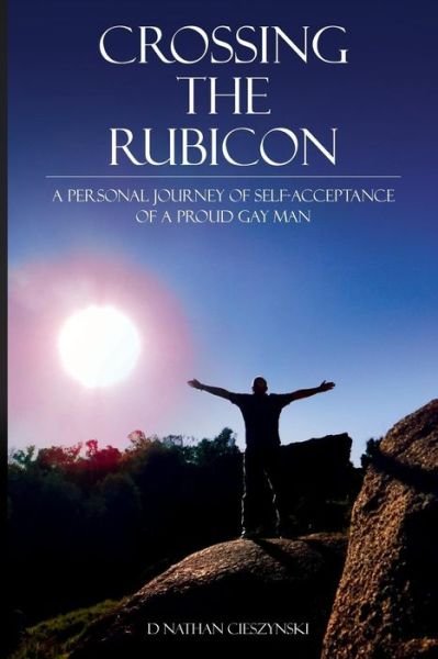Cover for D Nathan Cieszynski · Crossing the Rubicon: a Personal Journey to Self-acceptance As a Proud Gay Man. (Pocketbok) (2015)