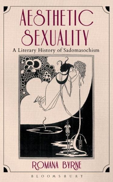Cover for Byrne, Dr. Romana  (Independent Scholar, France) · Aesthetic Sexuality: A Literary History of Sadomasochism (Paperback Bog) (2015)