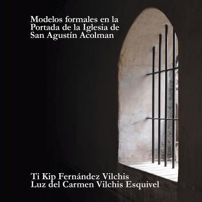 Cover for Luz del Carmen Vilchis Esquivel · Modelos Formales En La Portada De La Iglesia De San Agustín Acolman (Pocketbok) (2018)
