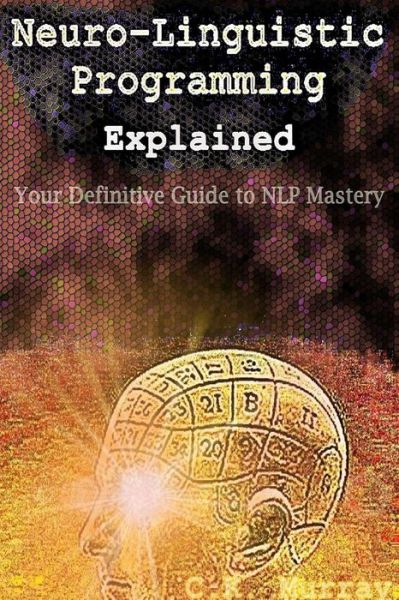 Cover for C K Murray · Neuro-linguistic Programming Explained: Your Definitive Guide to Nlp Mastery (Pocketbok) (2015)