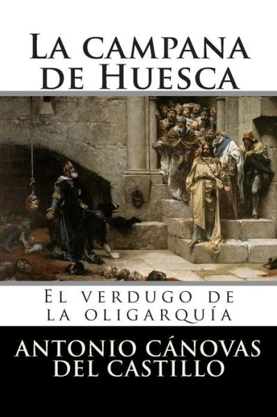 Cover for Antonio Canovas Del Castillo · La Campana De Huesca: El Verdugo De La Oligarquia (Paperback Book) (2015)