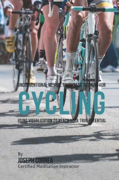 Cover for Correa (Certified Meditation Instructor) · Unconventional Mental Toughness Training for Cycling: Using Visualization to Reach Your True Potential (Paperback Book) (2015)