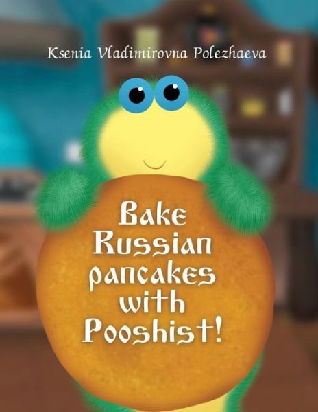 Cover for Ksenia Vladimirovna Polezhaeva · Bake Russian Pancakes with Pushist! (Taschenbuch) (2015)