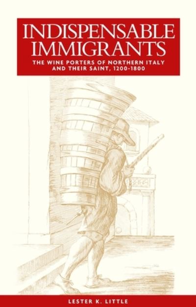 Cover for Lester Little · Indispensable Immigrants: The Wine Porters of Northern Italy and Their Saint, 1200–1800 (Paperback Book) (2017)