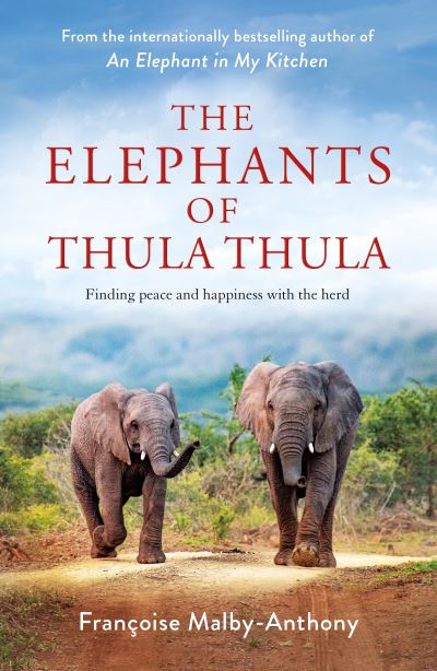 Cover for Francoise Malby-Anthony · The Elephants of Thula Thula: Finding peace and happiness with the herd (Hardcover Book) (2022)