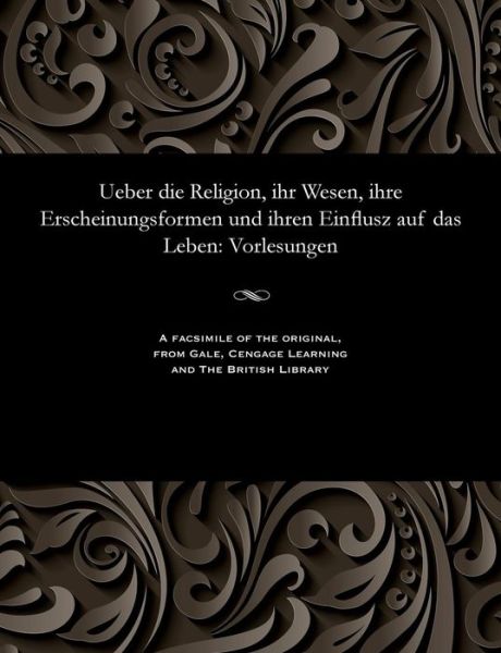 Cover for Wilhelm Martin Leberecht de Wette · Ueber Die Religion, Ihr Wesen, Ihre Erscheinungsformen Und Ihren Einflusz Auf Das Leben (Paperback Book) (1901)