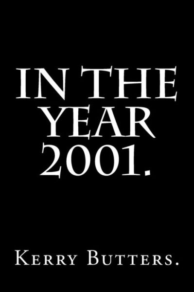 In the Year 2001. - Kerry Butters - Livres - Createspace Independent Publishing Platf - 9781537697697 - 16 septembre 2016