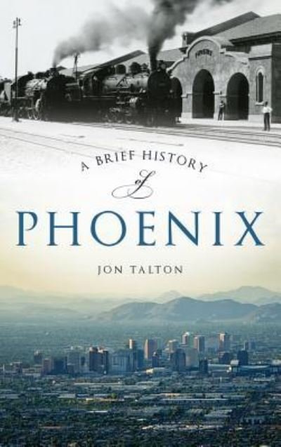Cover for Jon Talton · A Brief History of Phoenix (Hardcover Book) (2015)