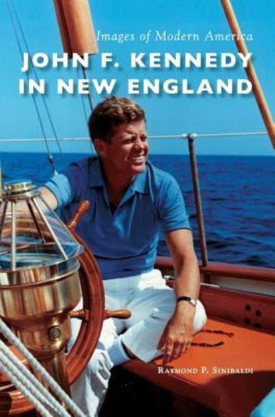 Cover for Raymond P Sinibaldi · John F. Kennedy in New England (Hardcover Book) (2017)