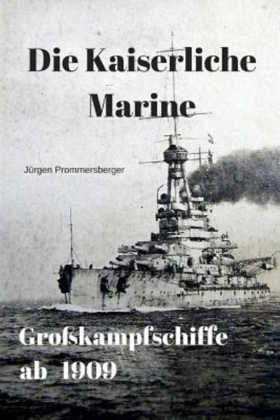 Cover for Jurgen Prommersberger · Die Kaiserliche Marine - Grosskampfschiffe ab 1909 (Taschenbuch) (2017)