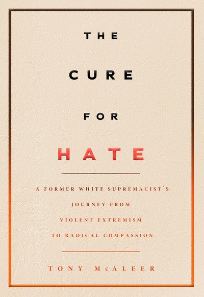 Cover for Tony McAleer · The Cure for Hate: A Former White Supremacist's Journey from Violent Extremism to Radical Compassion (Paperback Book) (2019)