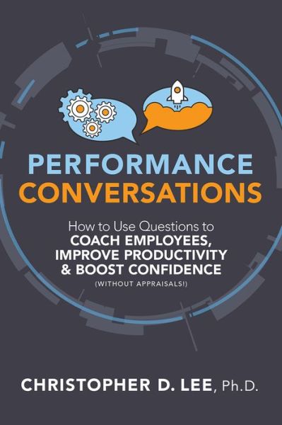 Cover for Christopher D. Lee · Performance Conversations: How to Use Questions to Coach Employees, Improve Productivity, and Boost Confidence (Without Appraisals!) (Paperback Book) (2020)