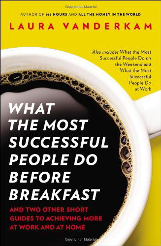 What the Most Successful People Do Before Breakfast: And Two Other Short Guides to Achieving More at Work and at Home - Laura Vanderkam - Books - Penguin Publishing Group - 9781591846697 - August 27, 2013