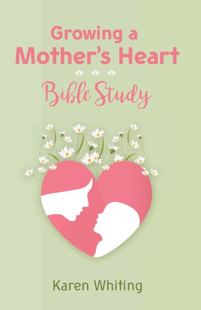 Cover for Karen Whiting · Growing a Mother's Heart Bible Study (Paperback Book) (2022)