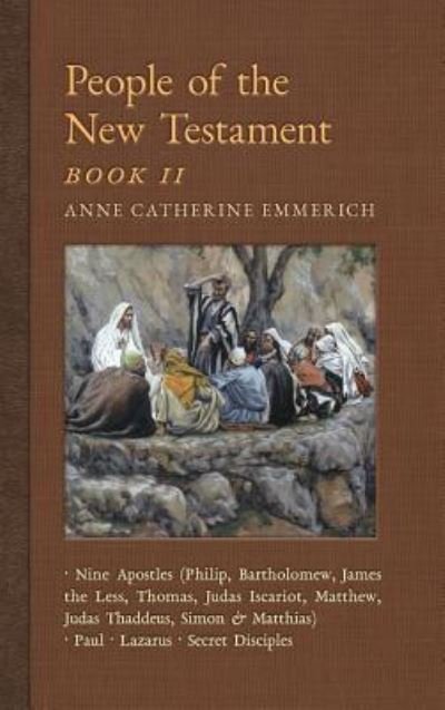 Cover for Anne Catherine Emmerich · People of the New Testament, Book II: Nine Apostles, Paul, Lazarus &amp; the Secret Disciples - New Light on the Visions of Anne C. Emmerich (Hardcover Book) (2018)