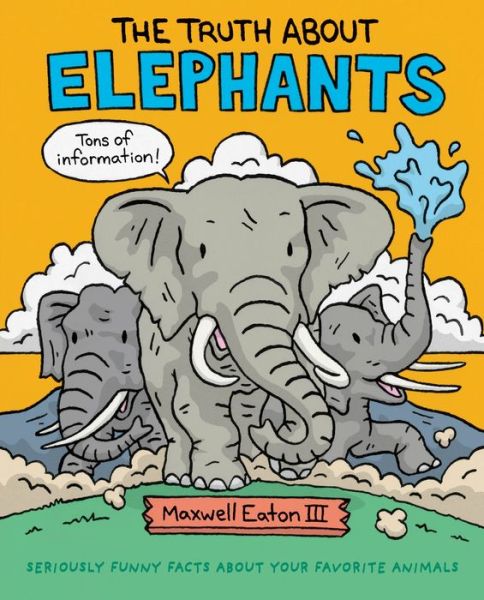 Cover for III Maxwell Eaton · The Truth About Elephants: Seriously Funny Facts About Your Favorite Animals - The Truth About Your Favorite Animals (Hardcover Book) (2018)