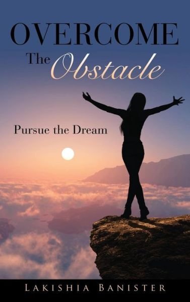 Cover for Lakishia Banister · Overcome the Obstacle: Pursue the Dream (Hardcover Book) (2014)