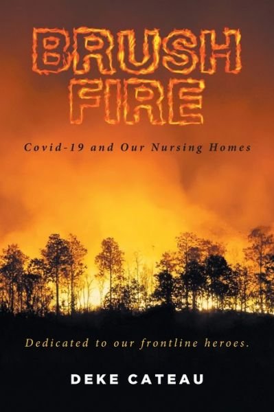 Brush Fire: Covid-19 and Our Nursing Homes - Deke Cateau - Bøker - Fulton Books - 9781638606697 - 12. oktober 2021