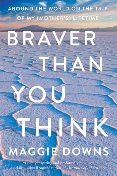 Cover for Maggie Downs · Braver Than You Think: Around the World on the Trip of My (Mother's) Lifetime (Paperback Book) (2021)