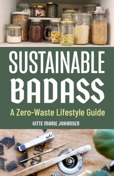 Sustainable Badass: A Zero-Waste Lifestyle Guide (Sustainable at home, Eco friendly living, Sustainable home goods, Sustainable gift) - Gittemarie Johansen - Books - Mango Media - 9781642508697 - July 12, 2022