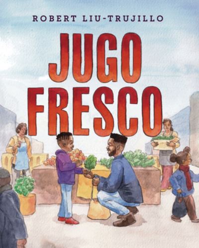 Cover for Robert Liu-Trujillo · Fresh Juice = Jugo Fresco (Book) (2023)