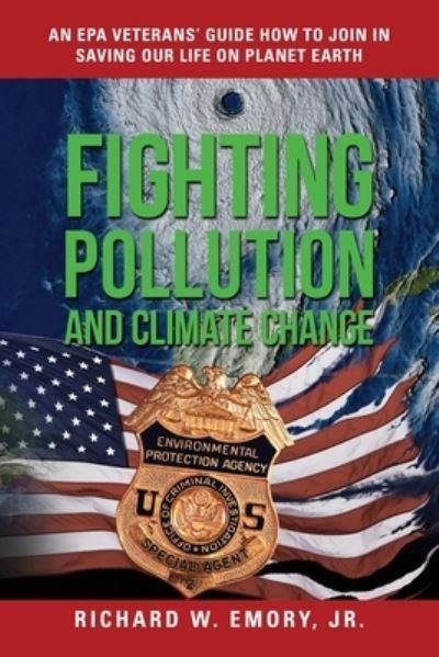 Emory, Richard W, Jr · Fighting Pollution and Climate Change: An EPA Veterans' Guide How to Join in Saving Our Life on Planet Earth (Paperback Book) (2019)