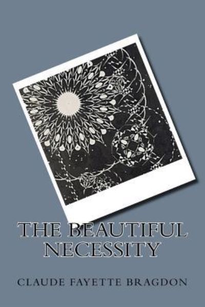 Cover for Claude Fayette Bragdon · The Beautiful Necessity (Paperback Book) (2018)