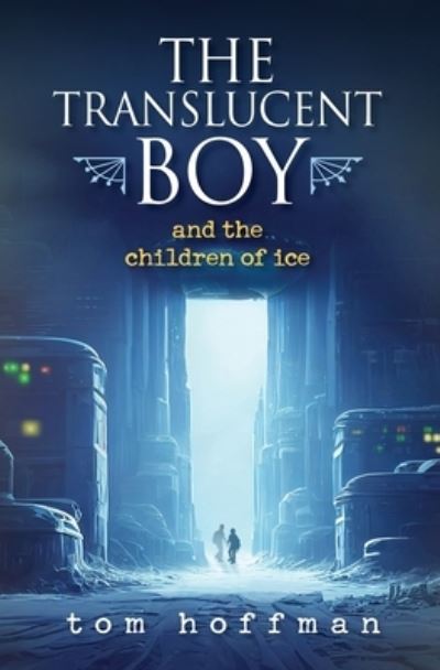 Translucent Boy and the Children of Ice - Tom Hoffman - Livros - Hoffman Graphic Design, Tom - 9781736281697 - 25 de janeiro de 2023