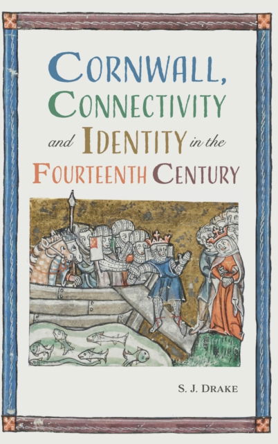 Cover for Drake, Dr Samuel J. (Royalty Account) · Cornwall, Connectivity and Identity in the Fourteenth Century (Hardcover Book) (2019)