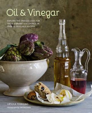 Cover for Ursula Ferrigno · Oil and Vinegar: Explore the Endless Uses for These Vibrant Seasonings in Over 75 Delicious Recipes (Hardcover Book) (2019)