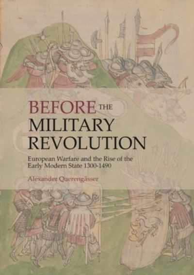 Cover for Alexander Querengasser · Before the Military Revolution: European Warfare and the Rise of the Early Modern State 1300-1490 (Gebundenes Buch) (2021)