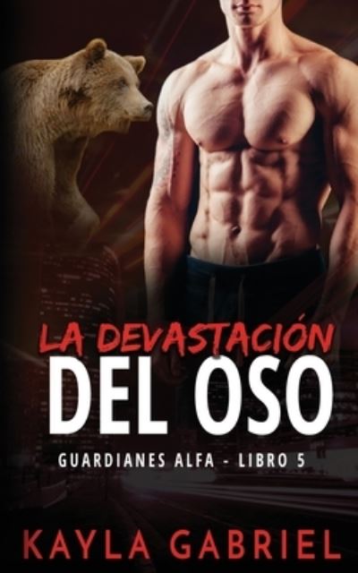 Cover for Kayla Gabriel · La devastacio&amp;#769; n del oso - Guardianes Alfa (Pocketbok) (2020)