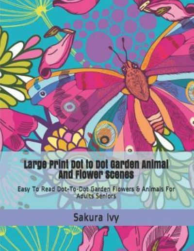 Cover for Sakura Ivy · Large Print Dot to Dot Garden Animal and Flower Scenes (Pocketbok) (2019)