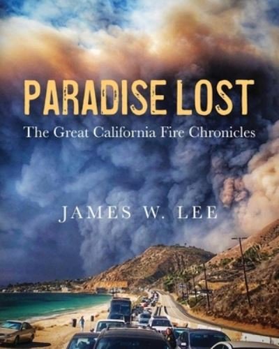 Paradise Lost The Great California Fire Chronicles - James W Lee - Livros - Independently Published - 9781797668697 - 20 de julho de 2020
