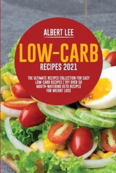 Low-Carb Recipes 2021: The Ultimate Recipes Collection for Easy Low-Carb Recipes Try Over 50 Mouth-Watering Keto Recipes For Weight Loss - Albert Lee - Książki - Amplitudo Ltd - 9781802681697 - 15 lipca 2021