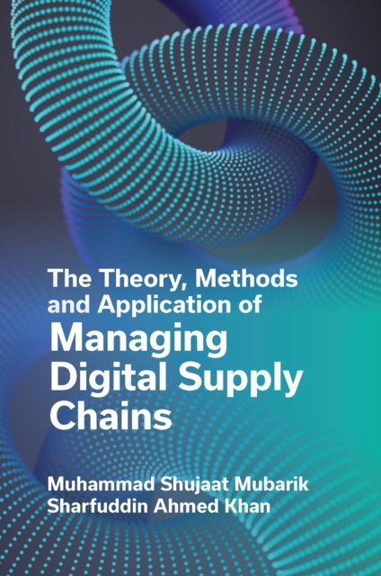 Cover for Mubarik, Muhammad Shujaat (Heriott-Watt University, UK) · The Theory, Methods and Application of Managing Digital Supply Chains (Hardcover Book) (2024)