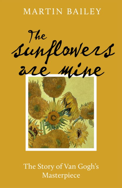 Cover for Martin Bailey · The Sunflowers are Mine: The Story of Van Gogh's Masterpiece (Pocketbok) (2024)