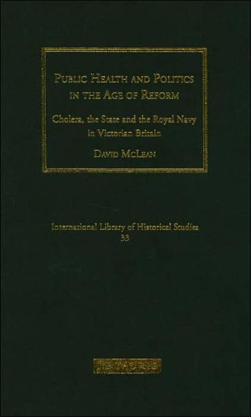 Cover for McLean, David (King's College, University of London, UK.) · Public Health and Politics in the Age of Reform: Cholera, the State and the Royal Navy in Victorian Britain (Hardcover Book) (2005)