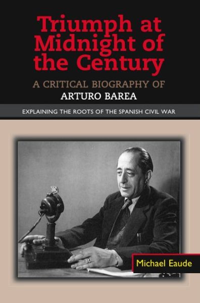 Cover for Michael Eaude · Triumph at Midnight in the Century: A Critical Biography of Arturo Barea -- Explaining the Roots of the Spanish Civil War - LSE Studies in Spanish History (Pocketbok) (2011)