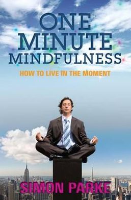 One-minute mindfulness : how to live in the moment - Simon Parke - Książki - Hay House UK Ltd - 9781848502697 - 3 stycznia 2011